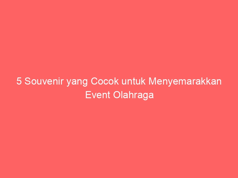 5 Souvenir Yang Cocok Untuk Menyemarakkan Event Olahraga 3 5 Souvenir Yang Cocok Untuk Menyemarakkan Event Olahraga 434