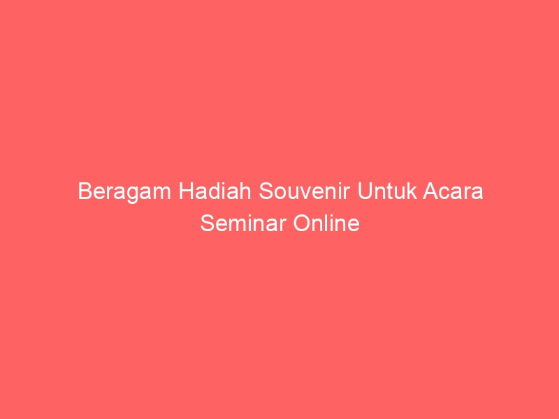 Beragam Hadiah Souvenir Untuk Acara Seminar Online 1 Beragam Hadiah Souvenir Untuk Acara Seminar Online 448